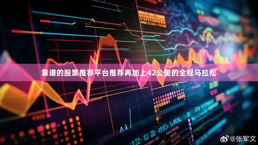 靠谱的股票推荐平台推荐再加上42公里的全程马拉松