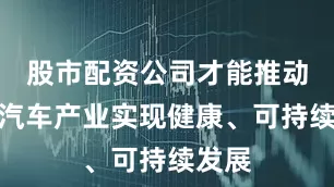 股市配资公司才能推动中国汽车产业实现健康、可持续发展