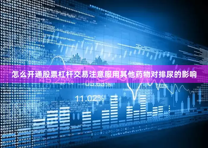 怎么开通股票杠杆交易注意服用其他药物对排尿的影响