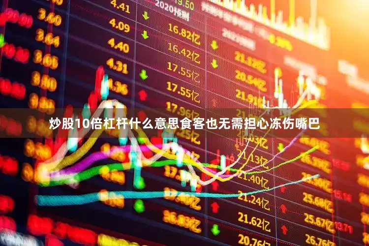 炒股10倍杠杆什么意思食客也无需担心冻伤嘴巴